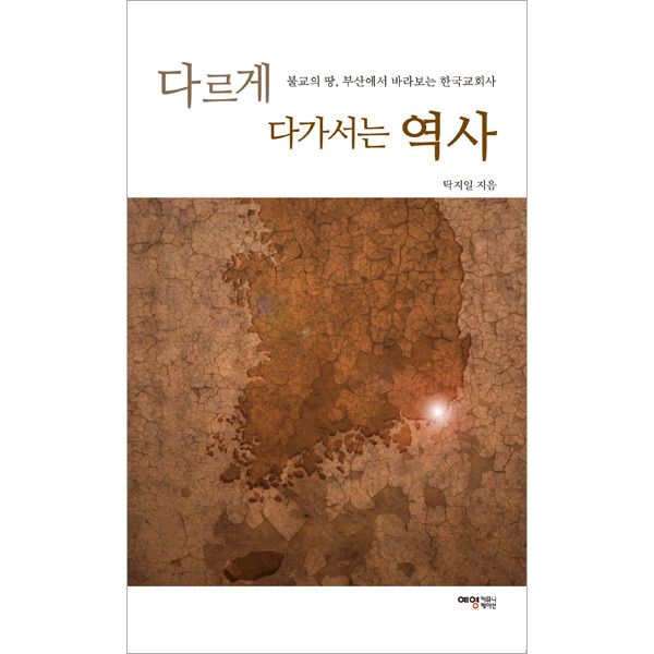 다르게 다가서는 역사 - 불교의 땅, 부산에서 바라보는 한국교회사예영커뮤니케이션