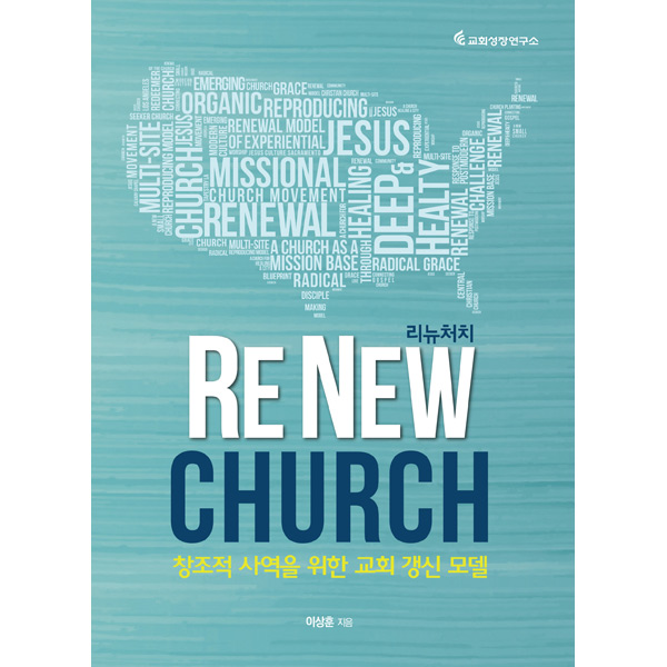 RE NEW CHURCH 리뉴처치 - 창조적 사역을 위한 교회 갱신 모델교회성장연구소